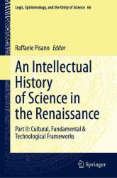 An Intellectual History of Science in the Renaissance : Part II: Cultural, Fundamental and Technological Frameworks