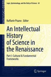 An Intellectual History of Science in the Renaissance : Part I: Cultural and Fundamental Frameworks