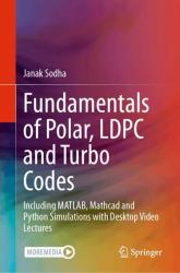 Fundamentals of Polar, LDPC and Turbo Codes : With MATLAB and Mathcad Simulations and Desktop Video Lectures