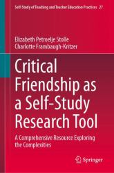 Critical Friendship As a Self-Study Research Tool : A Comprehensive Resource Exploring the Complexities