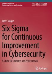 Six Sigma for Continuous Improvement in Cybersecurity : A Guide for Students and Professionals