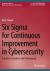Six Sigma for Continuous Improvement in Cybersecurity : A Guide for Students and Professionals
