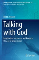 Talking with God : Imagination, Inspiration, and Prayer in the Age of Neuroscience