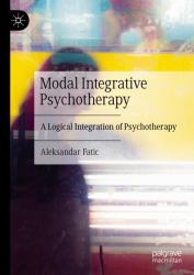 Modal Integrative Psychotherapy : A Logical Integration of Psychotherapy