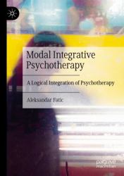 Modal Integrative Psychotherapy : A Logical Integration of Psychotherapy