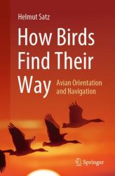 How Birds Find Their Way : Avian Orientation and Navigation