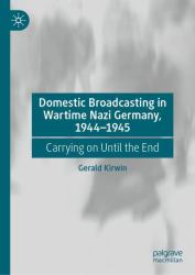 Domestic Broadcasting in Wartime Nazi Germany, 1944-1945 : Carrying on until the End