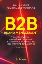 B2B Brand Management : Incorporating Performance Branding, Transformative Marketing and Artificial Intelligence
