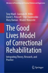 The Good Lives Model of Correctional Rehabilitation : Integrating Theory, Research, and Practice