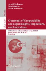 Crossroads of Computability and Logic: Insights, Inspirations, and Innovations : 21st Conference on Computability in Europe, CiE 2025, Lisbon, Portugal, July 14-18, 2025, Proceedings