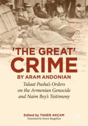 'the Great Crime' by Aram Andonian : Talaat Pasha's Orders on the Armenian Genocide and Naim Bey's Testimony