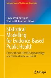Statistical Modelling for Evidence-Based Public Health : Case Studies in HIV/Aids Epidemiology and Child and Maternal Health