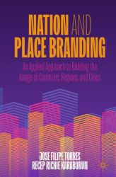 Nation and Place Branding : An Applied Approach to Building the Image of Countries, Regions, and Cities