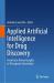 Applied Artificial Intelligence for Drug Discovery : From Data-Driven Insights to Therapeutic Innovation