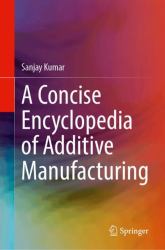 A Concise Encyclopedia of Additive Manufacturing