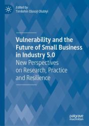 Vulnerability and the Future of Small Business in Industry 5. 0 : New Perspectives on Research, Practice and Resilience