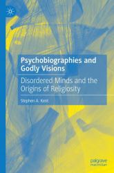 Psychobiographies and Godly Visions : Disordered Minds and the Origins of Religiosity