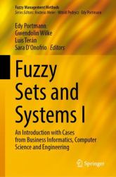 Fuzzy Sets and Systems I : An Introduction with Cases from Business Informatics, Computer Science and Engineering