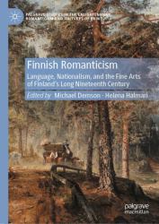 Finnish Romanticism : Language, Nationalism, and the Fine Arts in Nineteenth-Century Finland