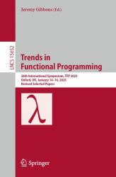 Trends in Functional Programming : 26th International Symposium, TFP 2025, Oxford, UK, January 14-16, 2025, Revised Selected Papers