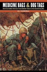 Medicine Bags and Dog Tags : American Indian Veterans from Colonial Times to the Second Iraq War