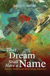 That Dream Shall Have a Name : Native Americans Rewriting America