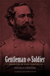 Gentleman and Soldier : A Biography of Wade Hampton III