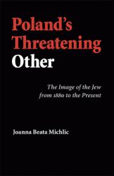 Poland's Threatening Other : The Image of the Jew from 1880 to the Present
