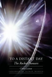 To a Distant Day : The Rocket Pioneers