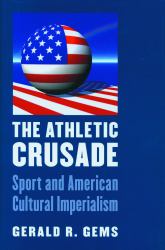 The Athletic Crusade : Sport and American Cultural Imperialism