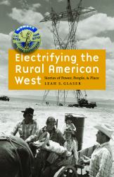 Electrifying the Rural American West : Stories of Power, People, and Place
