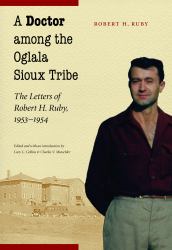 A Doctor among the Oglala Sioux Tribe : The Letters of Robert H. Ruby, 1953-1954