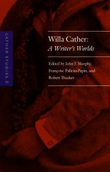 Cather Studies, Volume 8 Vol. 8 : Willa Cather: a Writer's Worlds