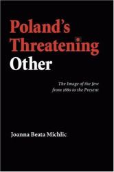Poland's Threatening Other : The Image of the Jew from 1880 to the Present