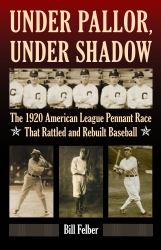 Under Pallor, under Shadow : The 1920 American League Pennant Race That Rattled and Rebuilt Baseball