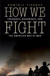 How We Fight : Crusades, Quagmires, and the American Way of War