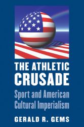 The Athletic Crusade : Sport and American Cultural Imperialism
