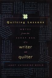 Quilting Lessons : Notes from the Scrap Bag of a Writer and Quilter