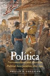 Política : Nuevomexicanos and American Political Incorporation, 1821-1910