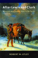 After Lewis and Clark : Mountain Men and the Paths to the Pacific