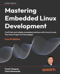 Mastering Embedded Linux Development : Crafting Fast and Reliable Embedded Solutions with Linux 6.6 and the Yocto Project 5.0 (Scarthgap)