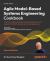 Agile Model-Based Systems Engineering Cookbook : Improve System Development by Applying Proven Recipes for Effective Agile Systems Engineering