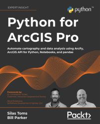 Python for ArcGIS Pro : Automate Cartography and Data Analysis Using ArcGIS Python Modules, Jupyter Notebooks, and Pandas