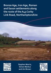 Bronze Age, Iron Age, Roman and Saxon Settlements along the Route of the A43 Corby Link Road, Northamptonshire