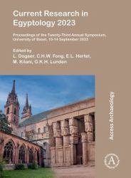Current Research in Egyptology 2023 : Proceedings of the Twenty-Third Annual Symposium, University of Basel, 10-14 September 2023