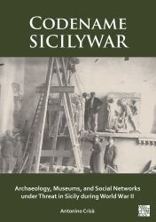 Codename SICILYWAR: Archaeology, Museums, and Social Networks under Threat in Sicily During World War II