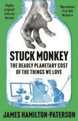 Stuck Monkey : The Deadly Planetary Cost of the Things We Love
