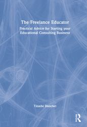 The Freelance Educator : Practical Advice for Starting Your Educational Consulting Business