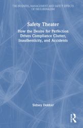 Safety Theater : How the Desire for Perfection Drives Compliance Clutter, Inauthenticity, and Accidents