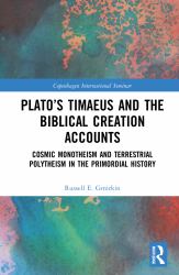 Plato's Timaeus and the Biblical Creation Accounts : Cosmic Monotheism and Terrestrial Polytheism in the Primordial History